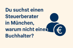 Du suchst einen Steuerberater in München – warum nicht einen Buchhalter?